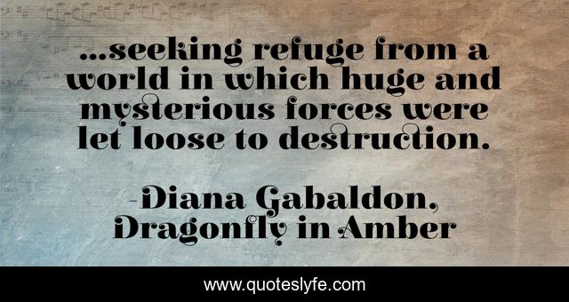 ...seeking refuge from a world in which huge and mysterious forces were let loose to destruction.