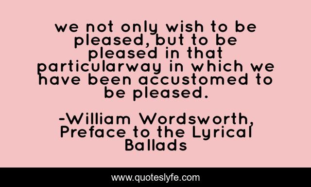 we not only wish to be pleased, but to be pleased in that particularway in which we have been accustomed to be pleased.
