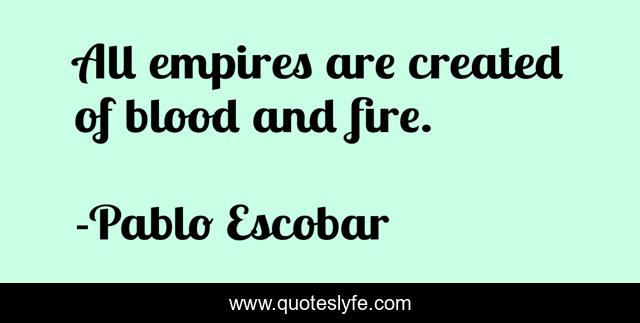 All empires are created of blood and fire.