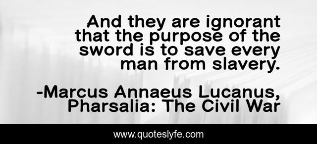 And they are ignorant that the purpose of the sword is to save every man from slavery.