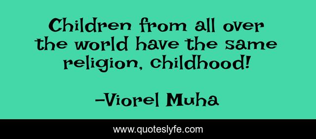Children from all over the world have the same religion, childhood!