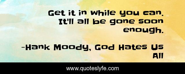 Get it in while you can. It'll all be gone soon enough.