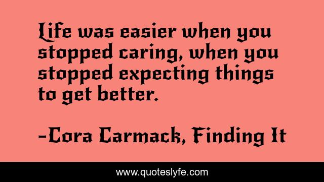 Life was easier when you stopped caring, when you stopped expecting things to get better.