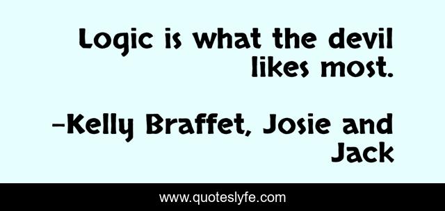 Logic is what the devil likes most.