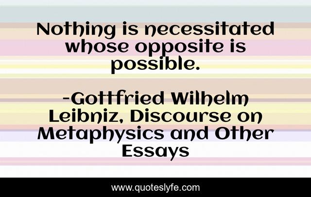 Nothing is necessitated whose opposite is possible.