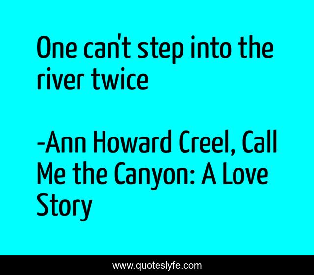 One can't step into the river twice
