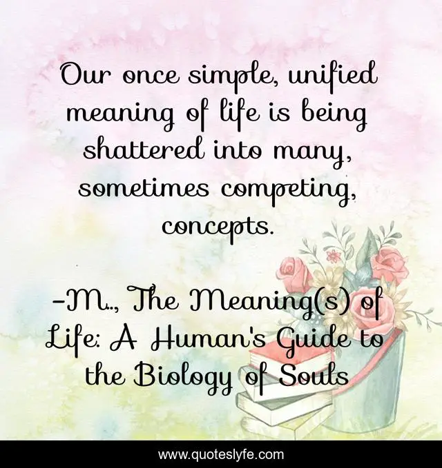 Our once simple, unified meaning of life is being shattered into many, sometimes competing, concepts.