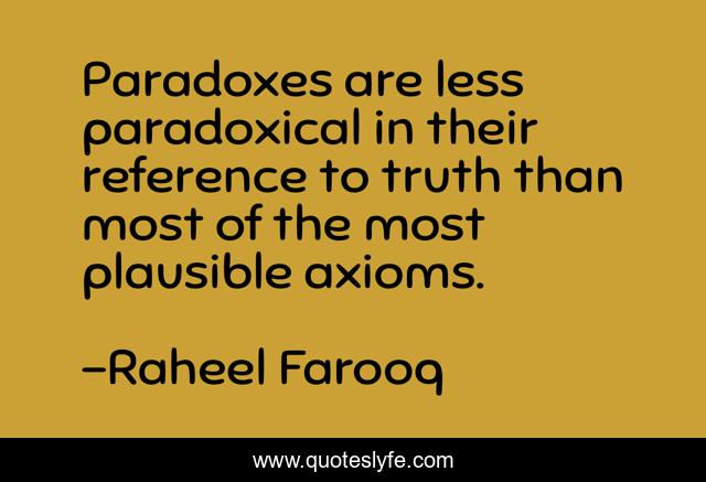 Paradoxes are less paradoxical in their reference to truth than most of the most plausible axioms.