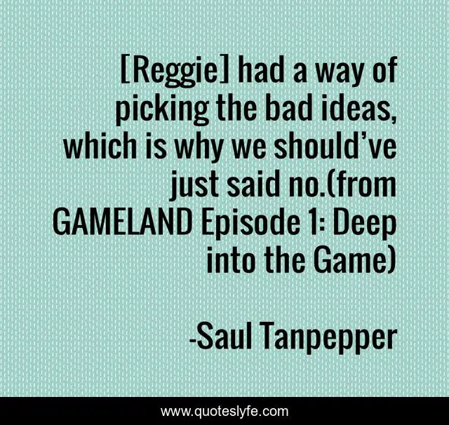 [Reggie] had a way of picking the bad ideas, which is why we should’ve just said no.(from GAMELAND Episode 1: Deep into the Game)