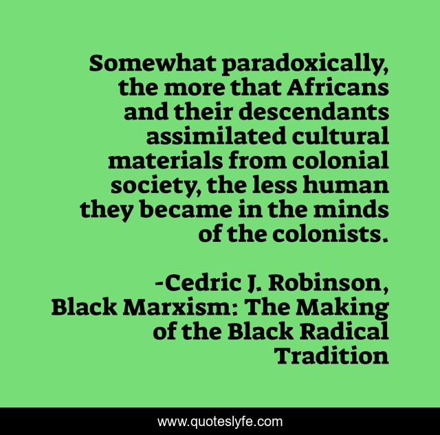 Somewhat paradoxically, the more that Africans and their descendants assimilated cultural materials from colonial society, the less human they became in the minds of the colonists.
