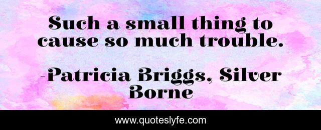 Such a small thing to cause so much trouble.