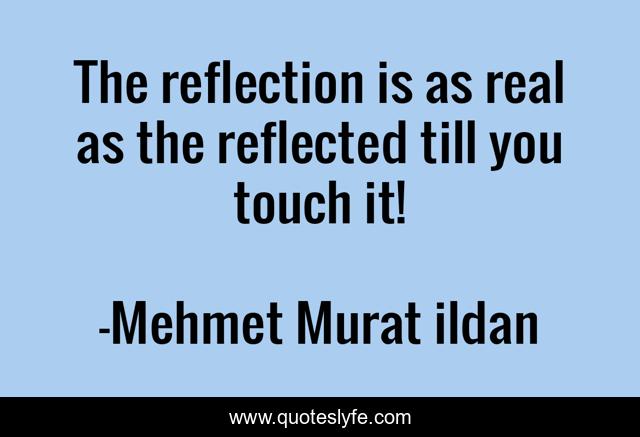 The reflection is as real as the reflected till you touch it!