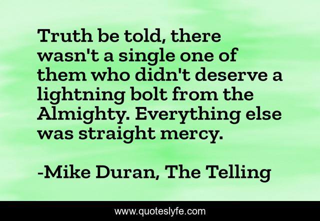 Truth be told, there wasn't a single one of them who didn't deserve a lightning bolt from the Almighty. Everything else was straight mercy.