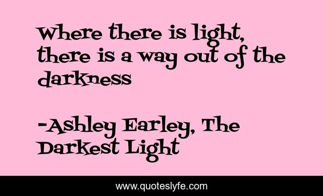 Where there is light, there is a way out of the darkness