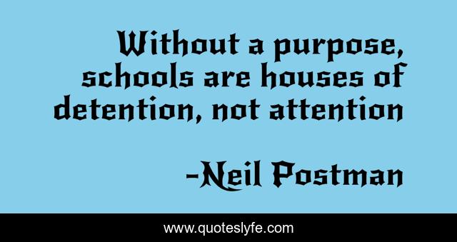 Without a purpose, schools are houses of detention, not attention