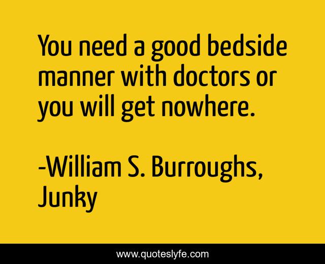 You need a good bedside manner with doctors or you will get nowhere.