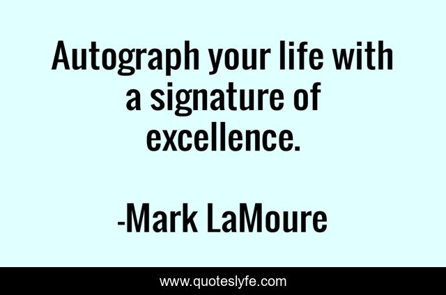 Autograph your life with a signature of excellence.