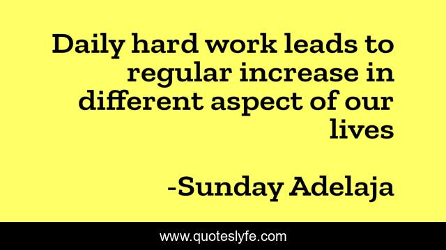 Daily hard work leads to regular increase in different aspect of our lives