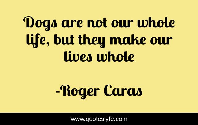 Dogs are not our whole life, but they make our lives whole