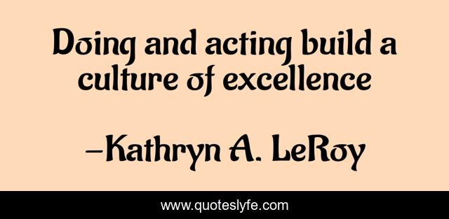 Doing and acting build a culture of excellence
