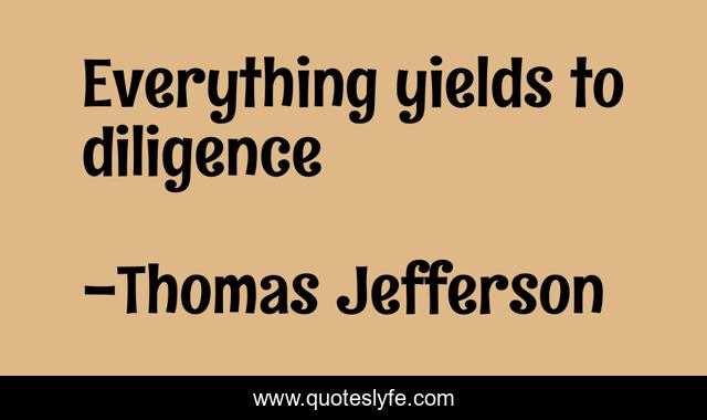 Everything yields to diligence