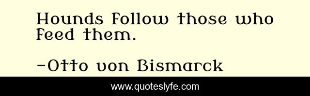 Hounds follow those who feed them.