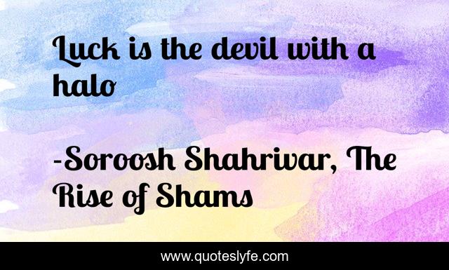 Luck is the devil with a halo