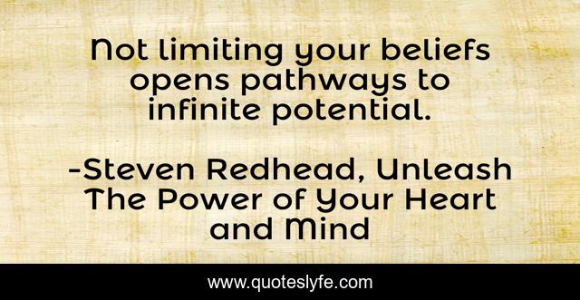Not limiting your beliefs opens pathways to infinite potential.