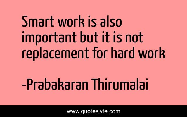 Smart work is also important but it is not replacement for hard work