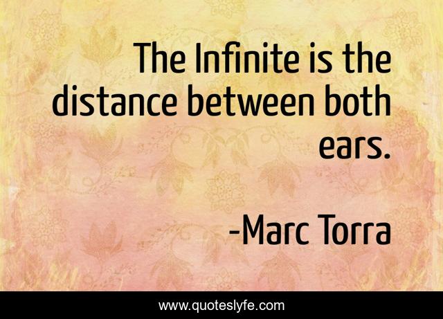 The Infinite is the distance between both ears.