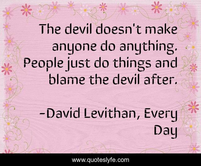 The devil doesn't make anyone do anything. People just do things and blame the devil after.
