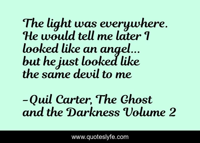 The light was everywhere. He would tell me later I looked like an angel... but he just looked like the same devil to me