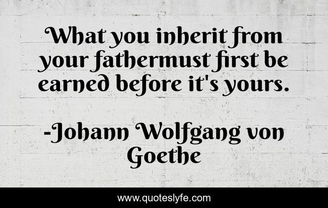 What you inherit from your fathermust first be earned before it's yours.