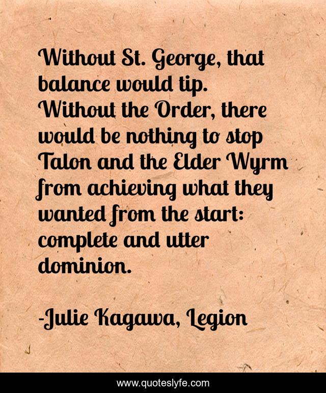 Without St. George, that balance would tip. Without the Order, there would be nothing to stop Talon and the Elder Wyrm from achieving what they wanted from the start: complete and utter dominion.