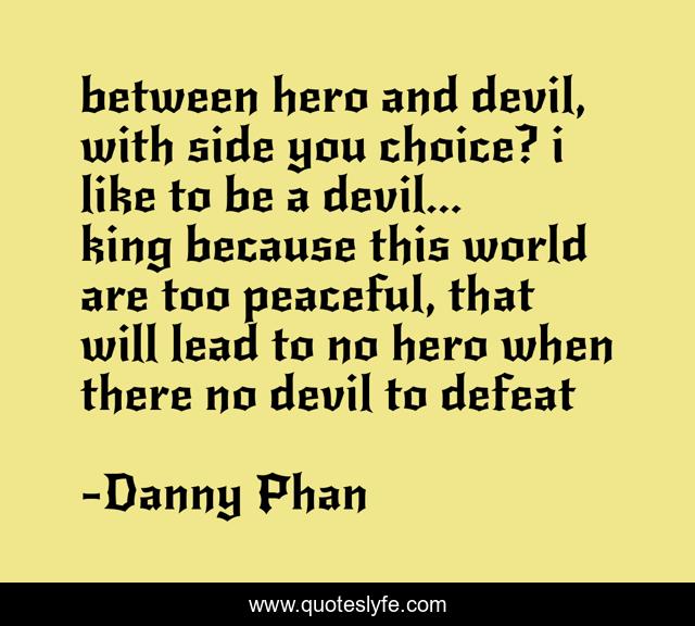 between hero and devil, with side you choice? i like to be a devil... king because this world are too peaceful, that will lead to no hero when there no devil to defeat