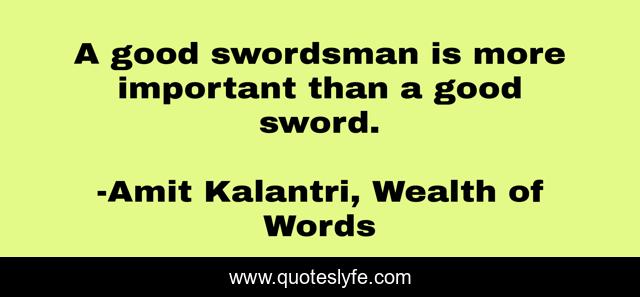 A good swordsman is more important than a good sword.