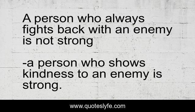 A person who always fights back with an enemy is not strong