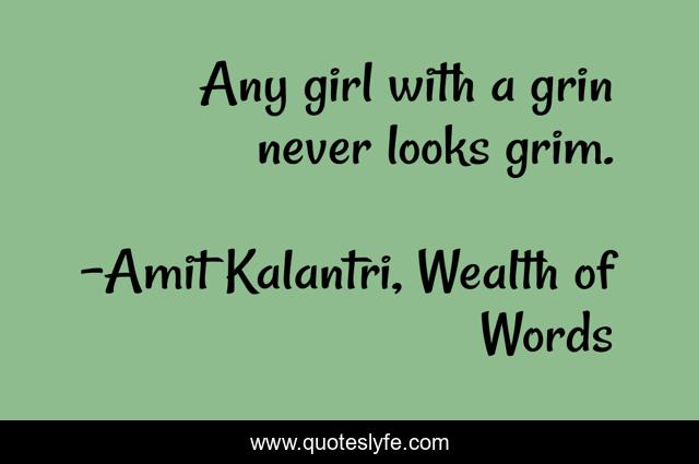 Any girl with a grin never looks grim.