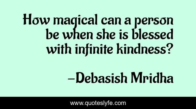 How magical can a person be when she is blessed with infinite kindness?