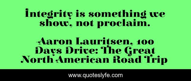 Integrity is something we show, not proclaim.