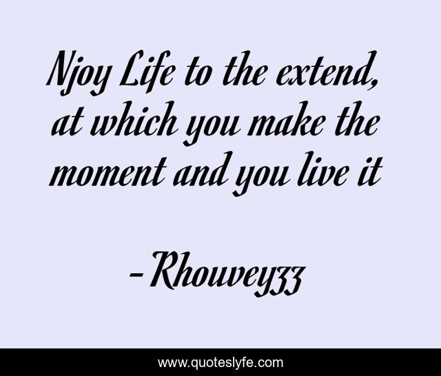 Njoy Life to the extend, at which you make the moment and you live it