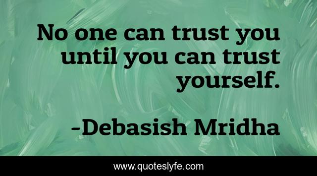 No one can trust you until you can trust yourself.