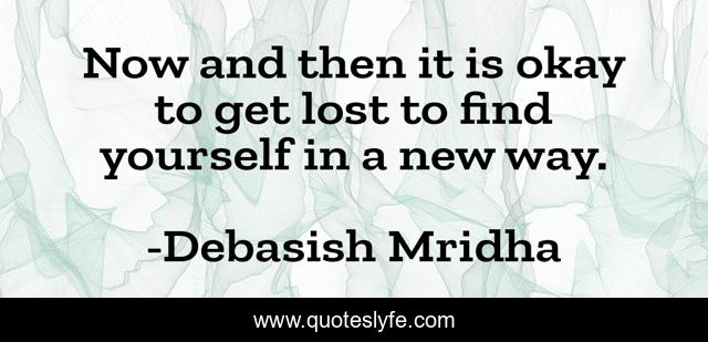 Now and then it is okay to get lost to find yourself in a new way.
