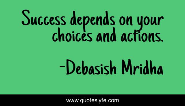 Success depends on your choices and actions.