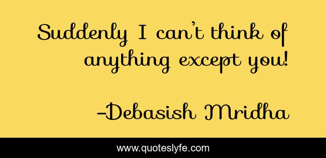 Suddenly I can’t think of anything except you!