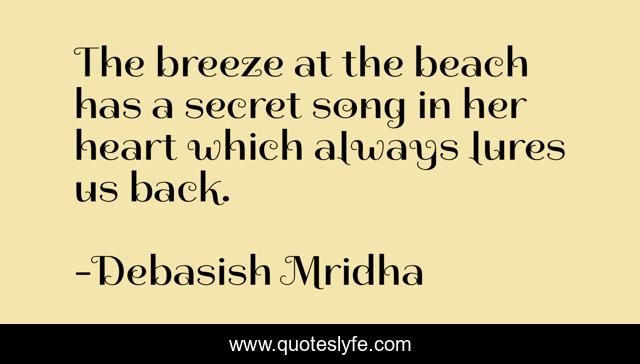 The breeze at the beach has a secret song in her heart which always lures us back.