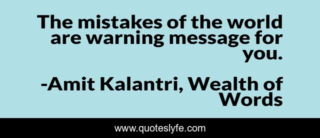 The mistakes of the world are warning message for you.