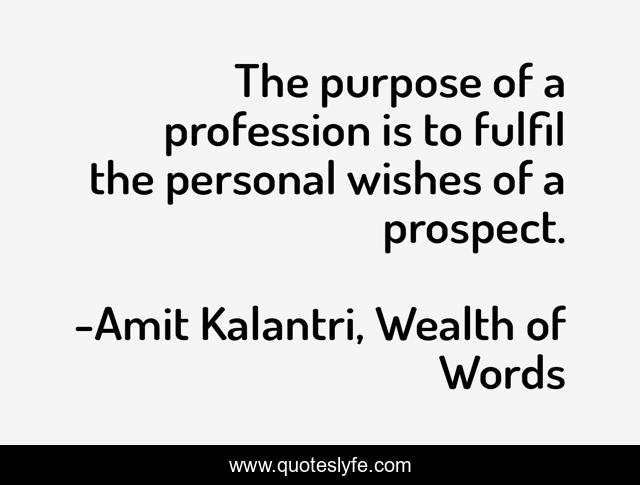The purpose of a profession is to fulfil the personal wishes of a prospect.