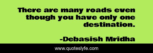 There are many roads even though you have only one destination.