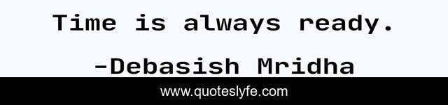 Time is always ready.